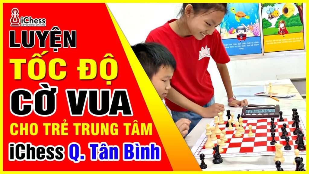 Luyện tốc độ chơi cờ vua cho trẻ truyền cảm hứng ichess quận Tân Bình